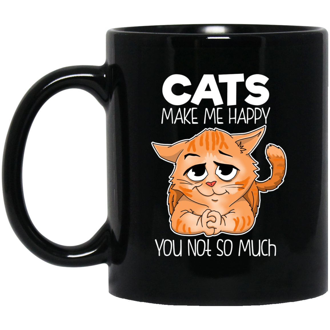 Cat Mug - Cats Make Me Happy You Not So Much, Cartoon Mug - GoneBold.gift