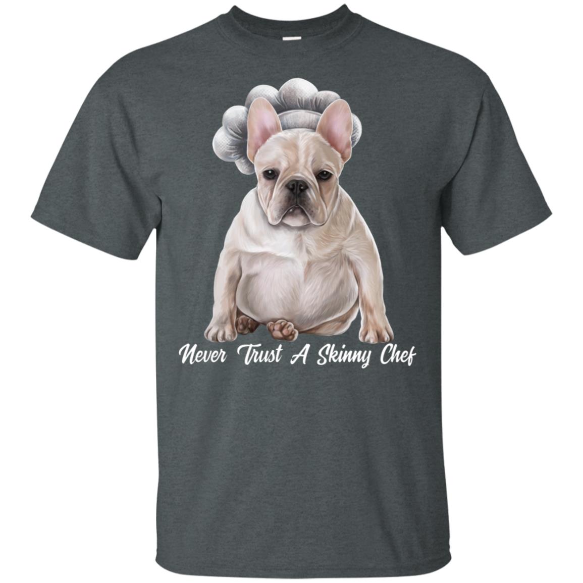 French Bulldog Shirt, Funny T-shirt, Never Trust A Skinny Chef - GoneBold.gift