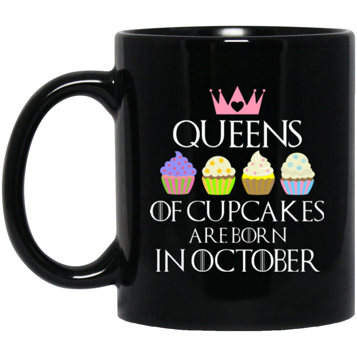 Queens Are Born In October Mug Funny Cupcakes Birthday Black Coffee Mugs - GoneBold.gift