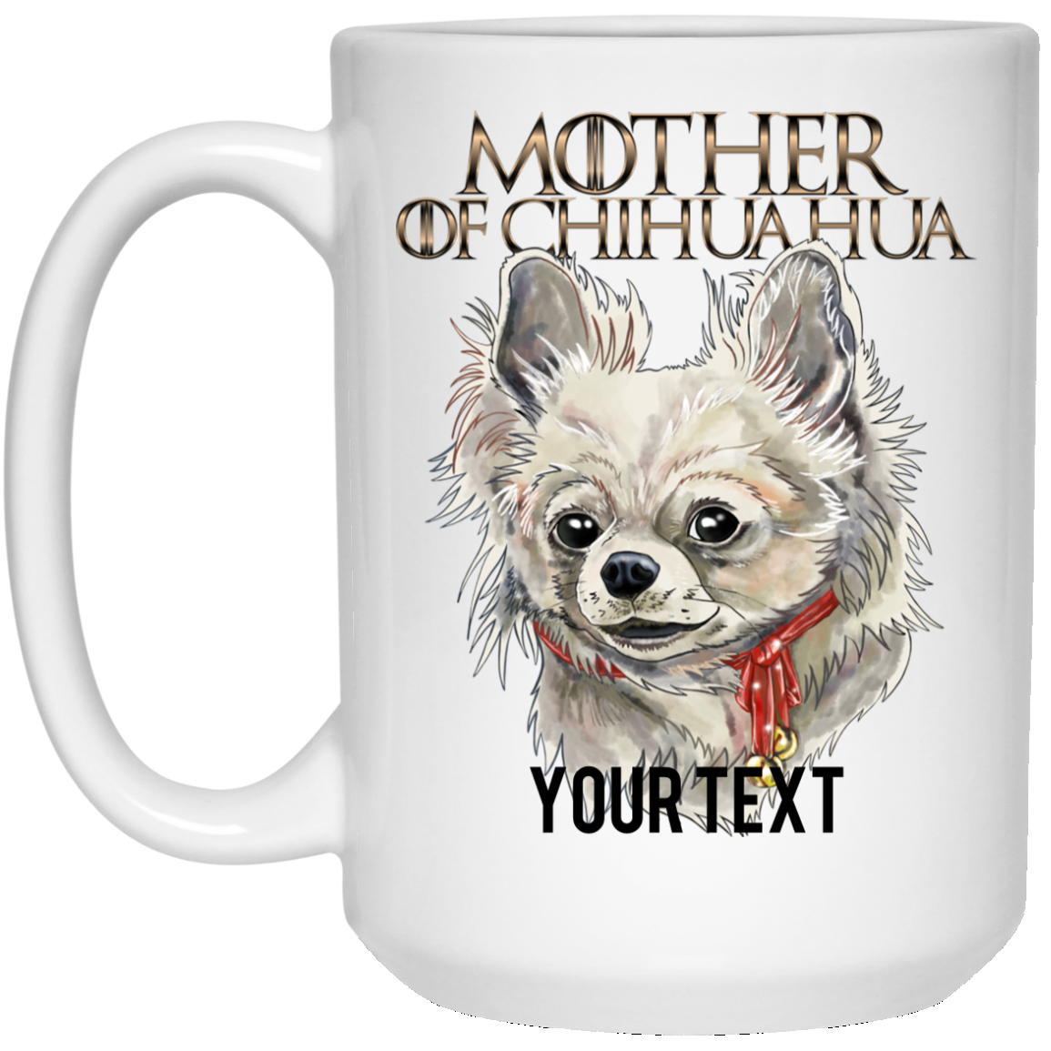 CUSTOM Text Chihuahua Mug, Mother of Chihuahua - GoneBold.gift