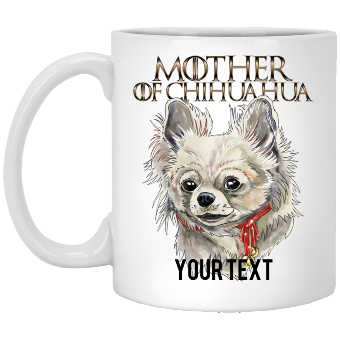 CUSTOM Text Chihuahua Mug, Mother of Chihuahua - GoneBold.gift