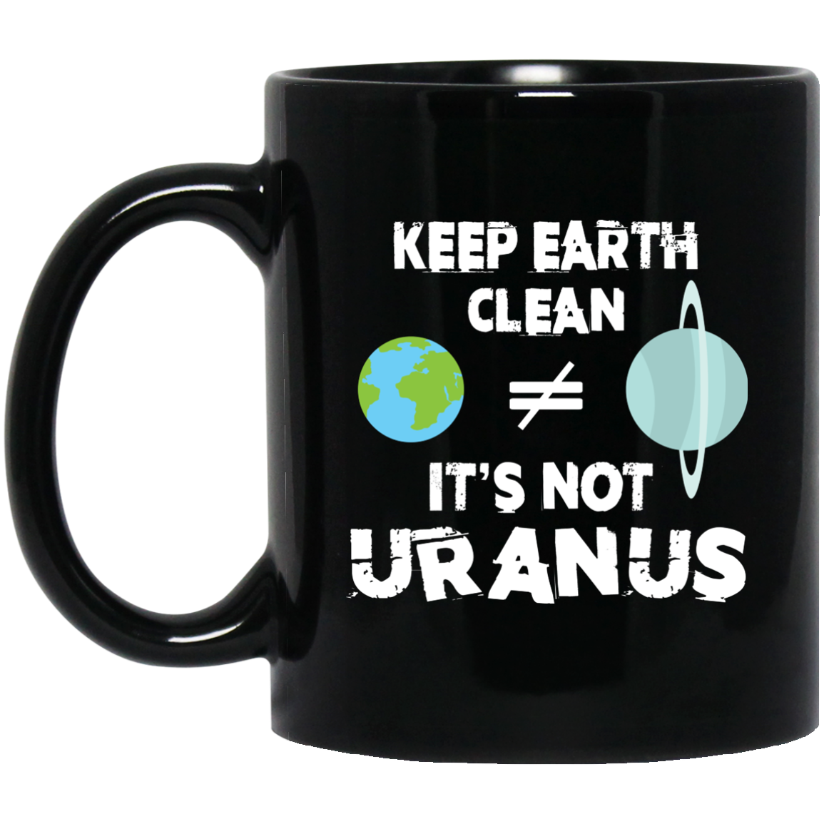 Geek Gifts Funny Mug - Keep Earth Clean It's Not Uranus - GoneBold.gift