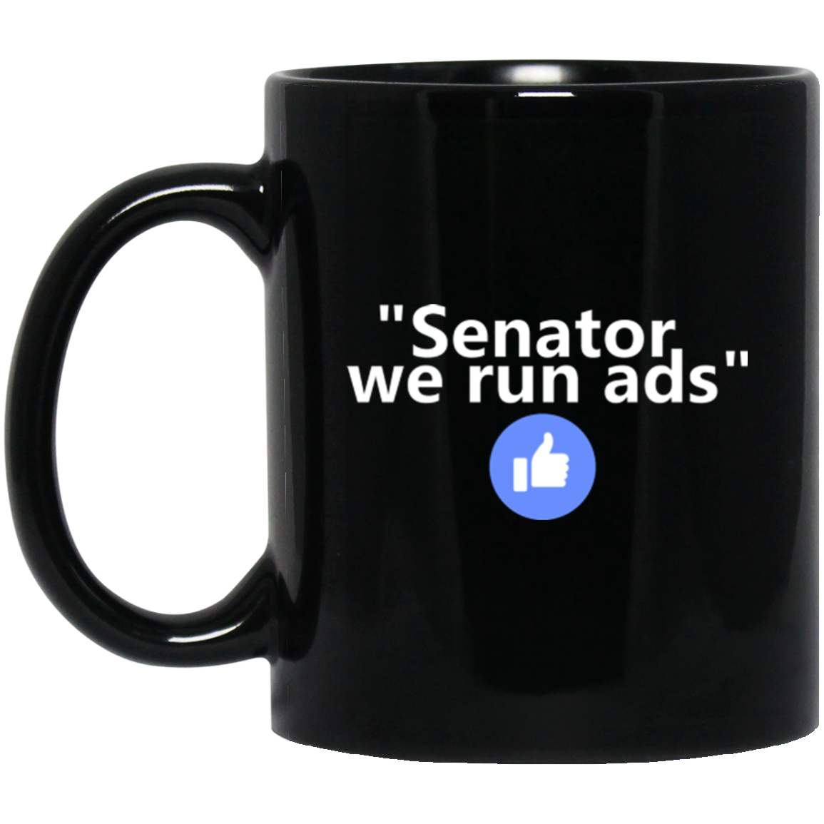 Senator We Run Ads - Funny Mug - GoneBold.gift