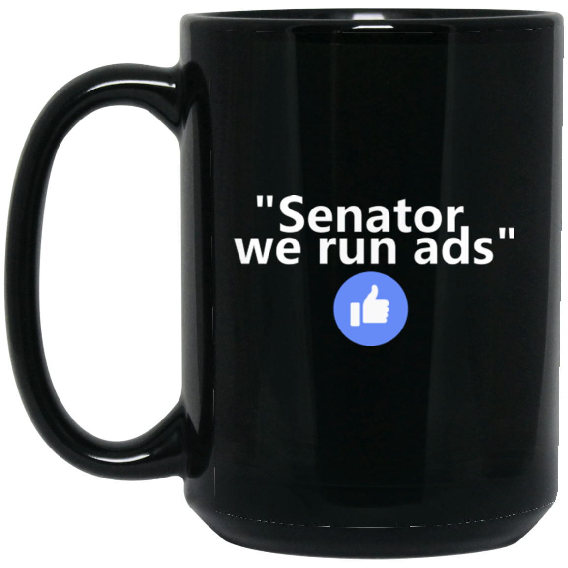 Senator We Run Ads - Funny Mug - GoneBold.gift