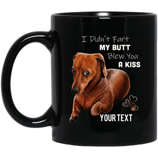 Dachshund Mug, ADD YOUR TEXT, I Didn't Fart My Butt Blew You A Kiss - GoneBold.gift