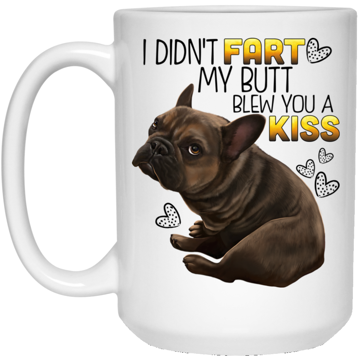 Brown French Bulldog Mug - I Didn't Fart My Butt Blew you A Kiss - GoneBold.gift