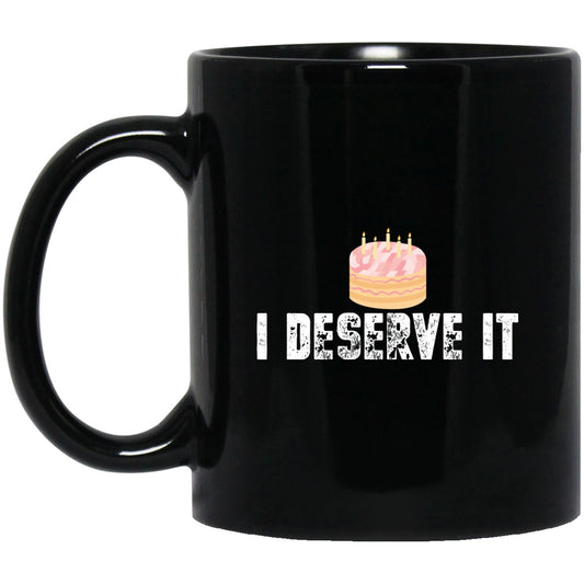 Funny i Deserve It Cake Black Coffee Mugs - GoneBold.gift