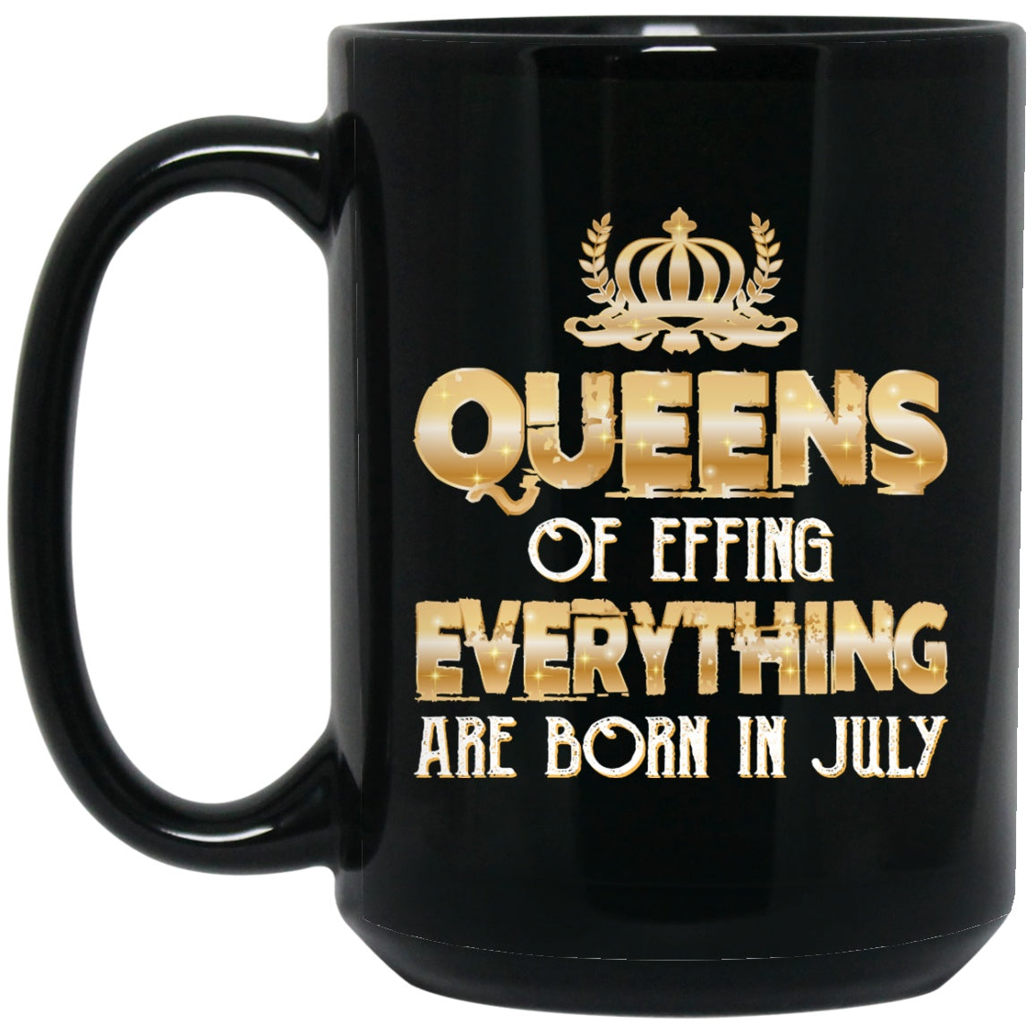 Queens Of Effing Everything Are Born In July - GoneBold.gift