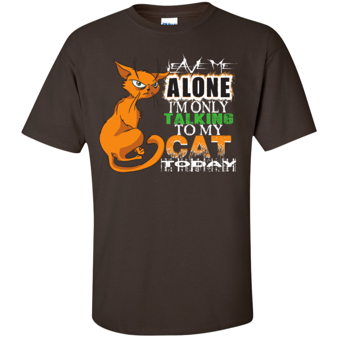 Leave Me Alone I'm Only Talking To My Cat Today - Custom Ultra Cotton T-Shirt - GoneBold.gift