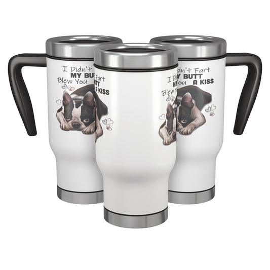 Boston Terrier Travel Mug, I Didn't Fart My Butt Blew You A Kiss