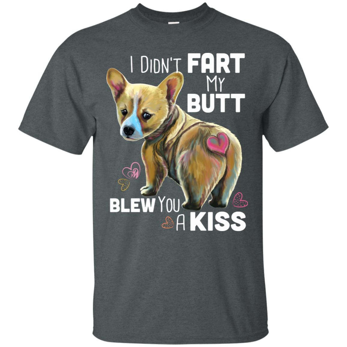 Corgi Shirt - I Didn't Fart My Butt Blew You A Kiss - GoneBold.gift