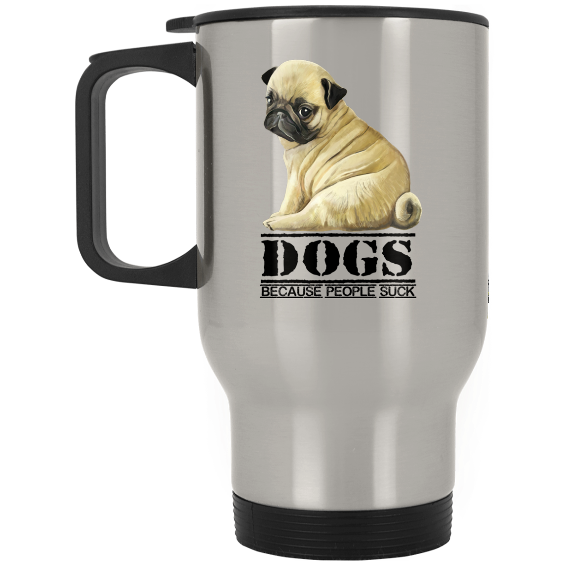 Pug Gift Dogs Because People Suck Stainless Travel Mug - GoneBold.gift