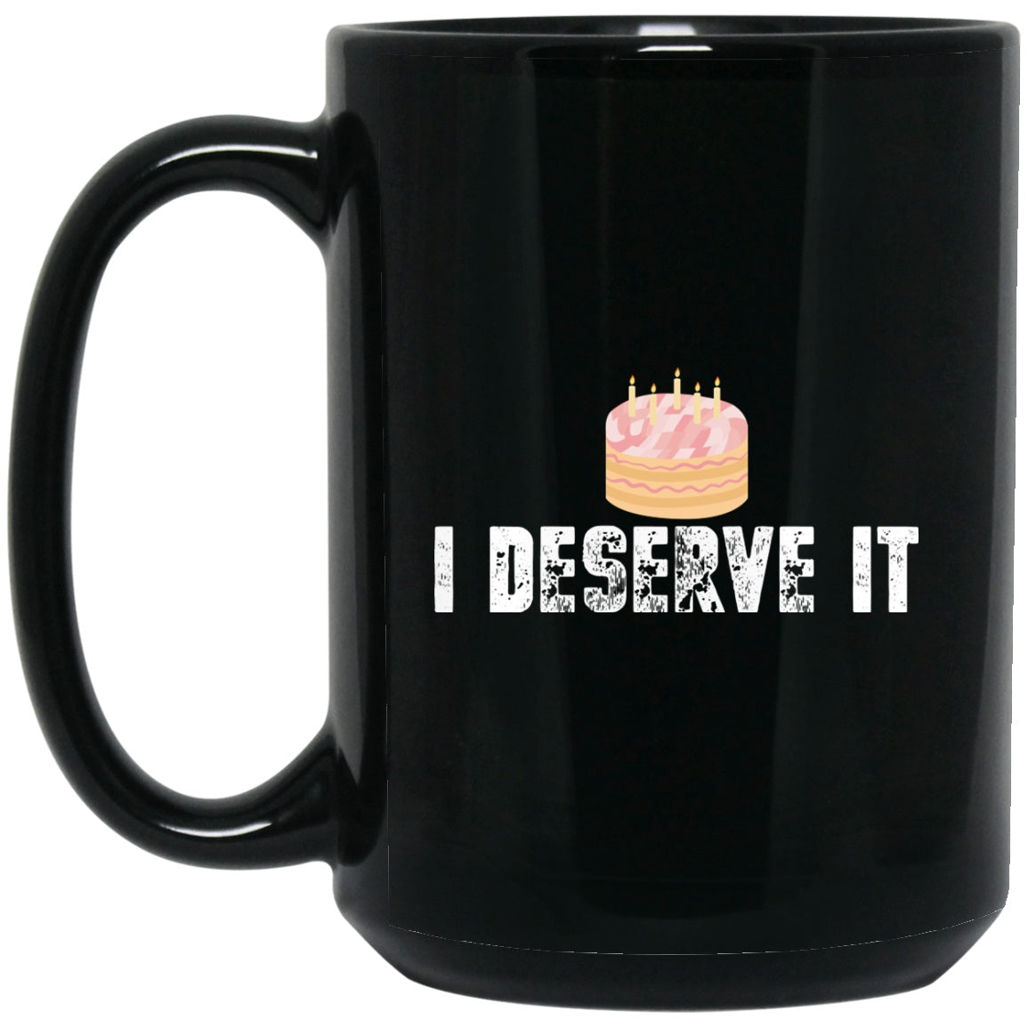 Funny i Deserve It Cake Black Coffee Mugs - GoneBold.gift