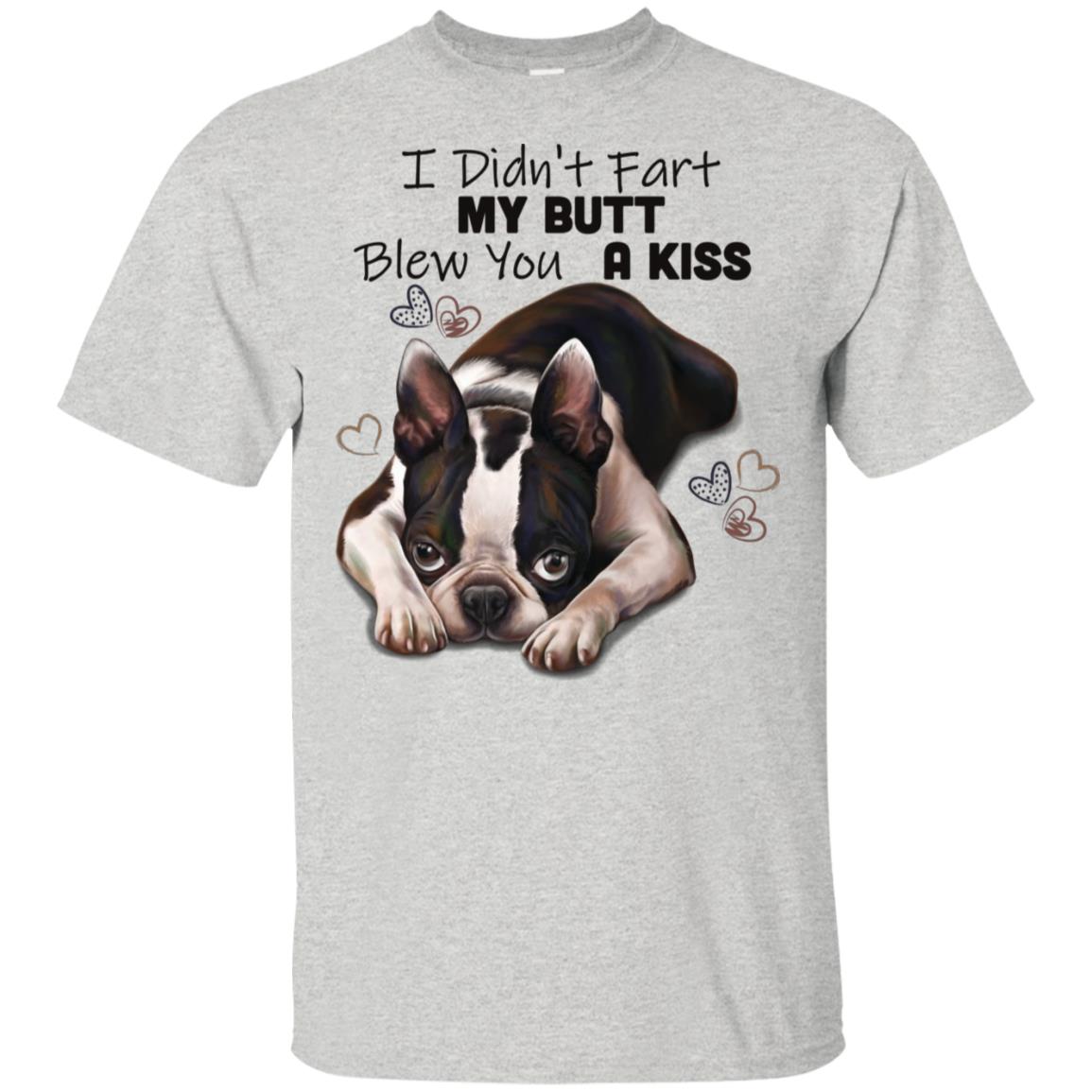 Boston Terrier T-Shirt, I Didn't Fart My Butt Blew You A Kiss, Funny shirt, Boston Terrier gift - GoneBold.gift
