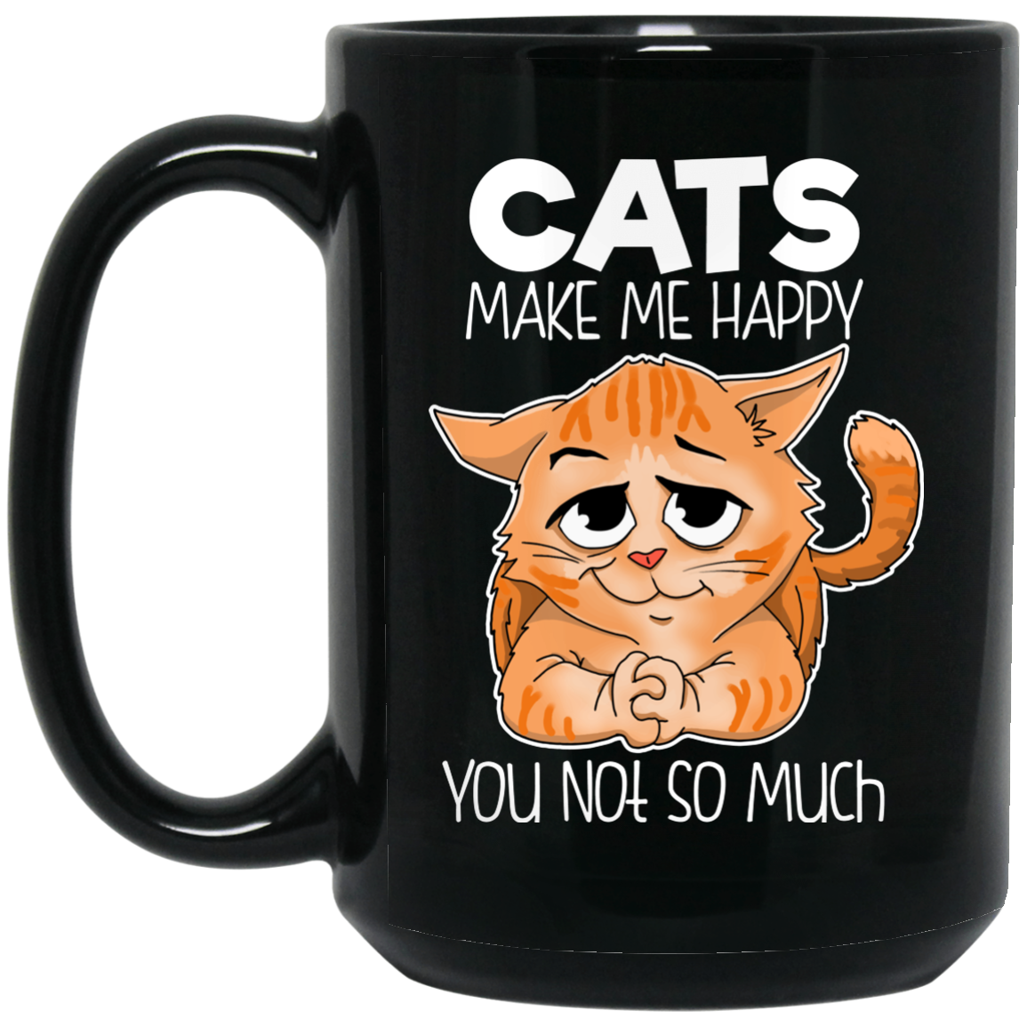 Cat Mug - Cats Make Me Happy You Not So Much, Cartoon Mug - GoneBold.gift