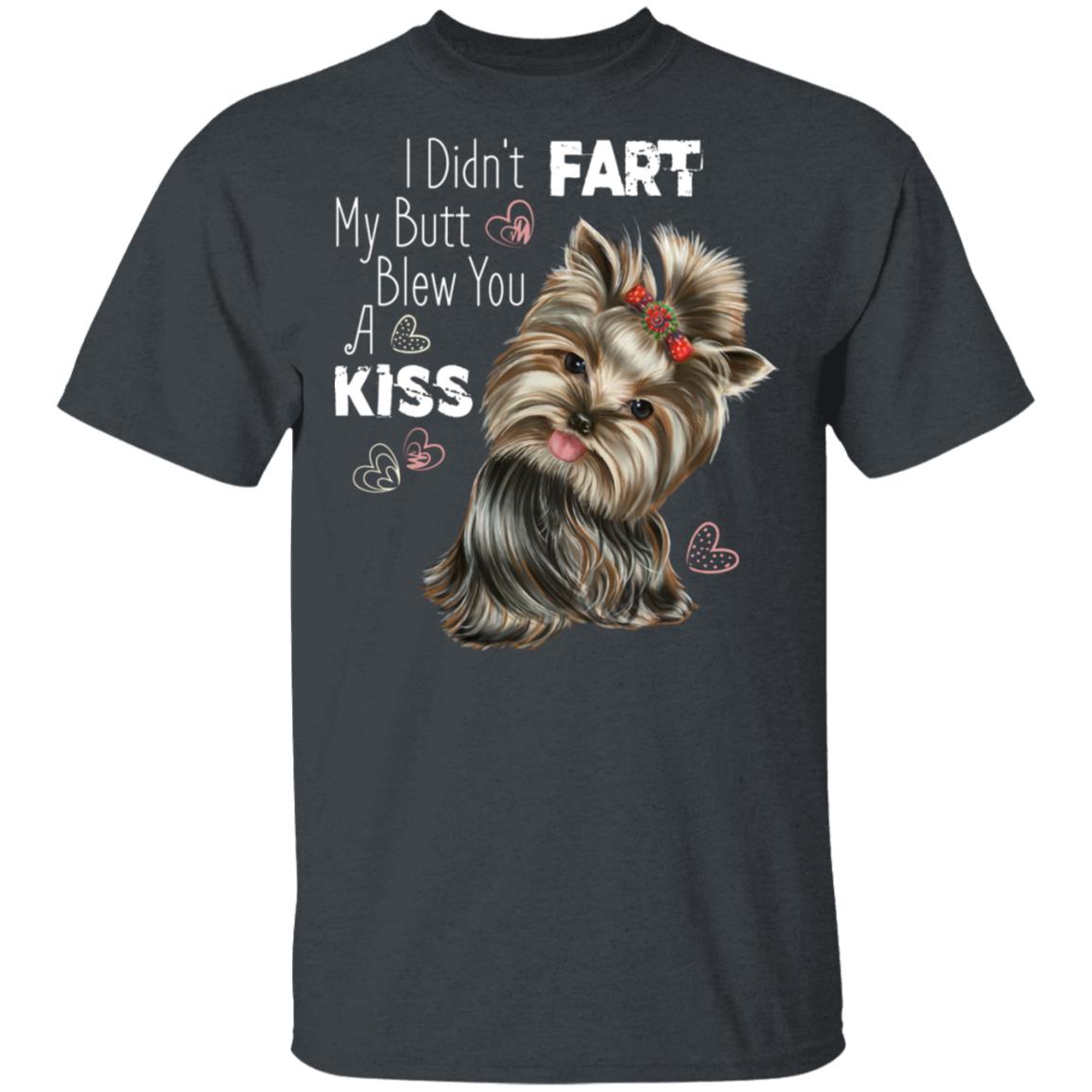 Yorkie shirt, I Didn't Fart My butt Blew You A Kiss, funny T-Shirt - GoneBold.gift