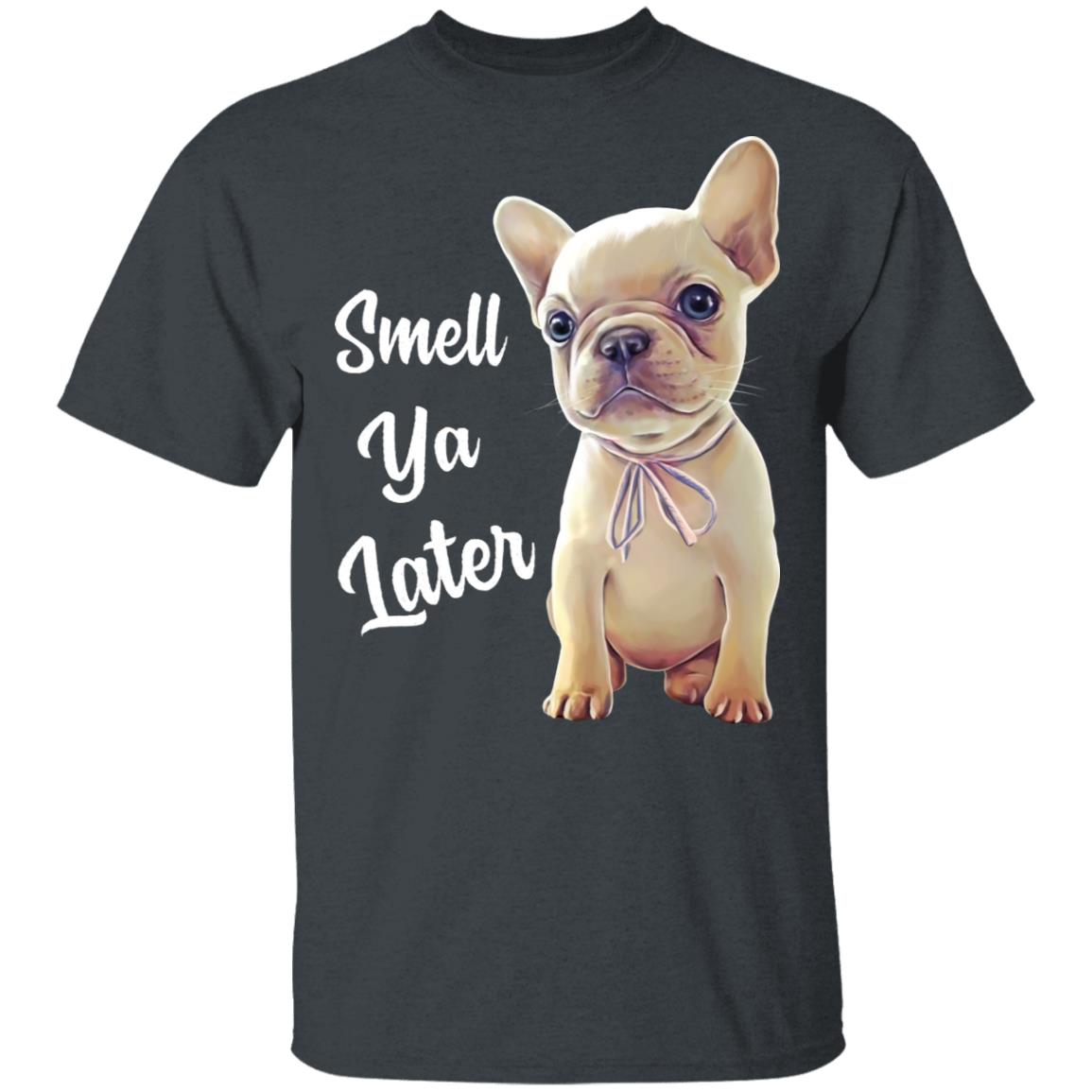 French Bulldog shirt, Smell Ya Later, Funny T-Shirt - GoneBold.gift