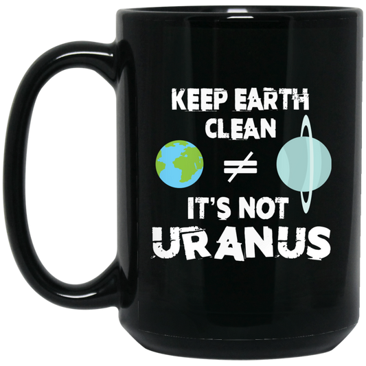 Geek Gifts Funny Mug - Keep Earth Clean It's Not Uranus - GoneBold.gift