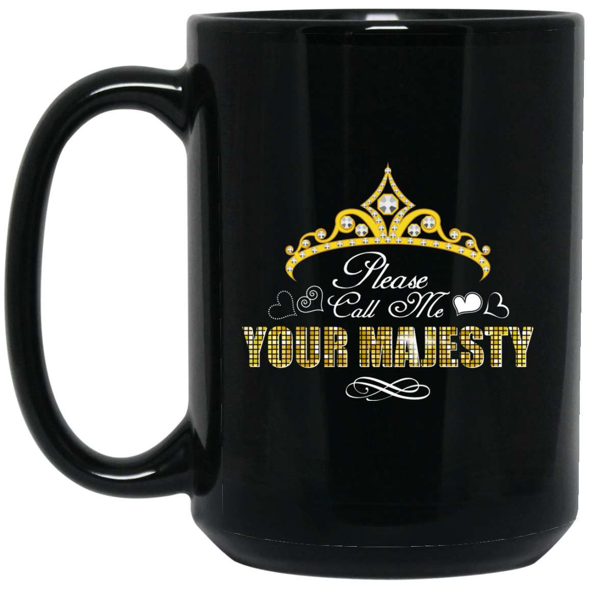 Funny Mug - Please Call Me Your Majesty - GoneBold.gift