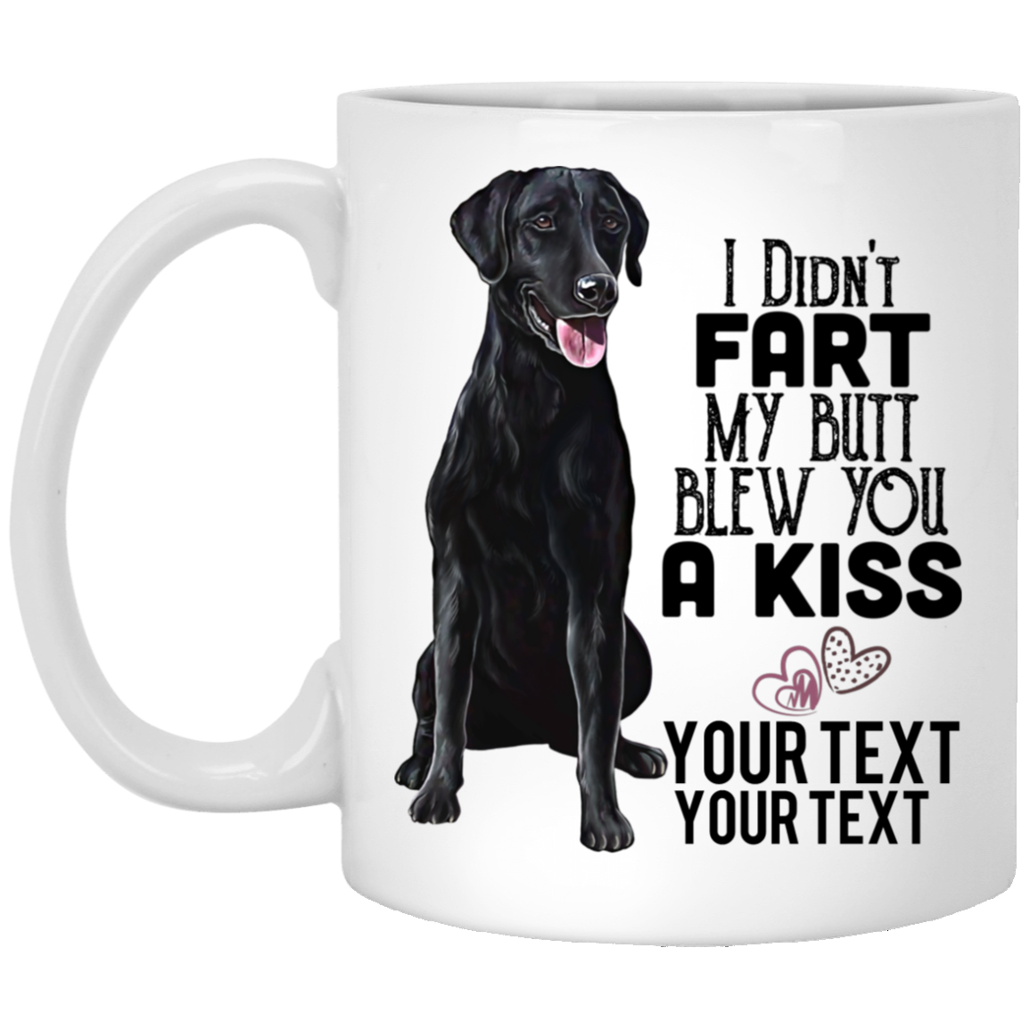Black Lab, ADD YOUR TEXT, dog mug, I Didn't Fart My Butt Blew You A Kiss - GoneBold.gift