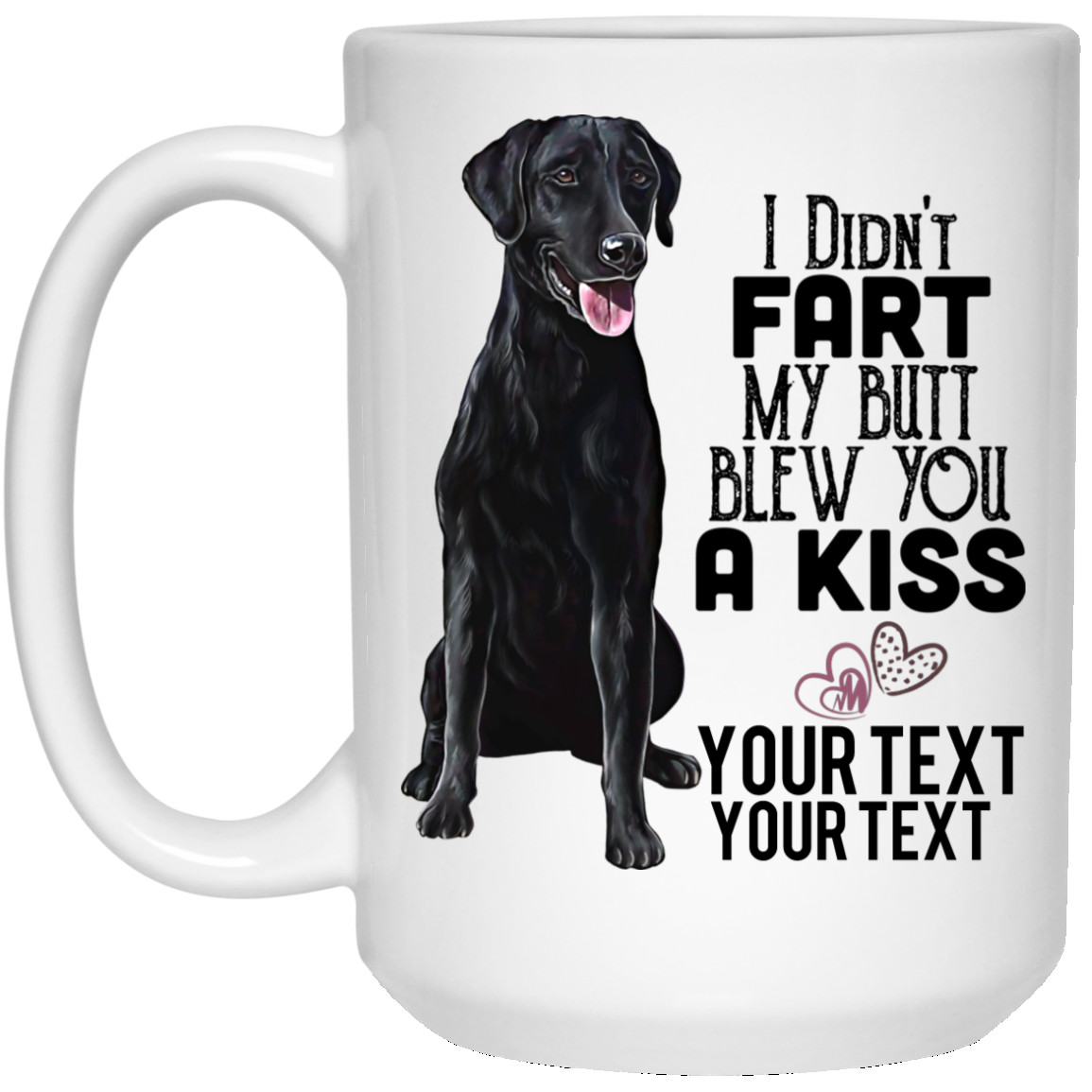 Black Lab, ADD YOUR TEXT, dog mug, I Didn't Fart My Butt Blew You A Kiss - GoneBold.gift
