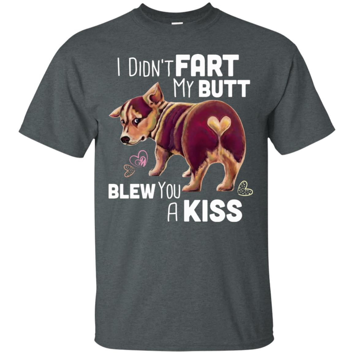 Welsh Corgi T-Shirt - I Didn't Fart My Butt Blew You A Kiss - GoneBold.gift