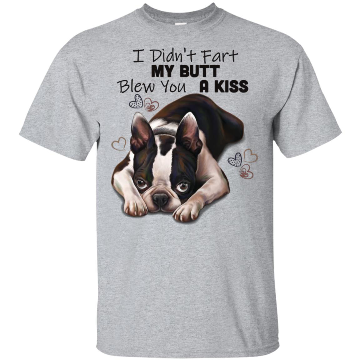 Boston Terrier T-Shirt, I Didn't Fart My Butt Blew You A Kiss, Funny shirt, Boston Terrier gift - GoneBold.gift