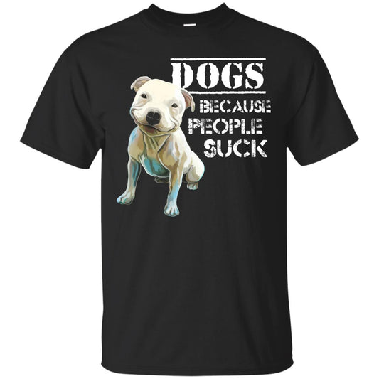 Funny Pit Put T-Shirt - Dogs Because People Suck - GoneBold.gift