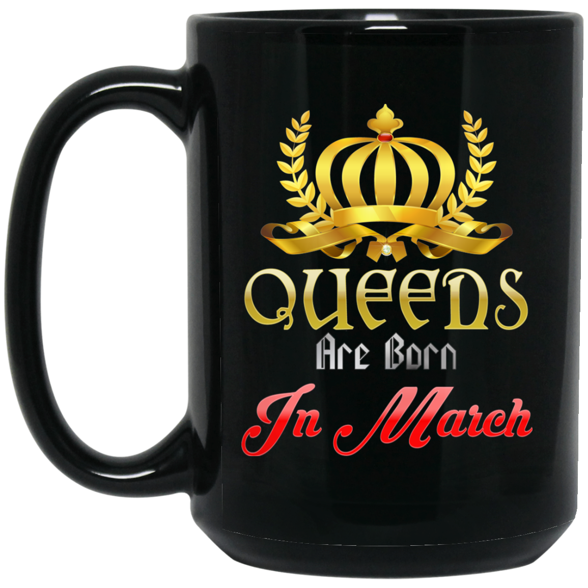 Queens Are Born In March Coffee Mug - March Birthday Gifts - GoneBold.gift