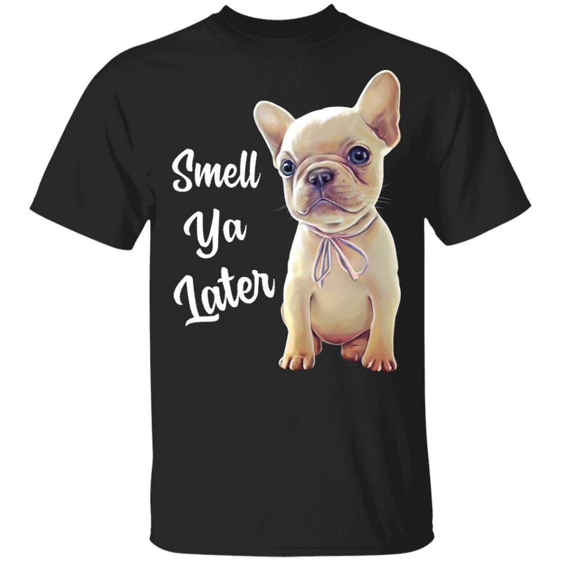 French Bulldog shirt, Smell Ya Later, Funny T-Shirt - GoneBold.gift