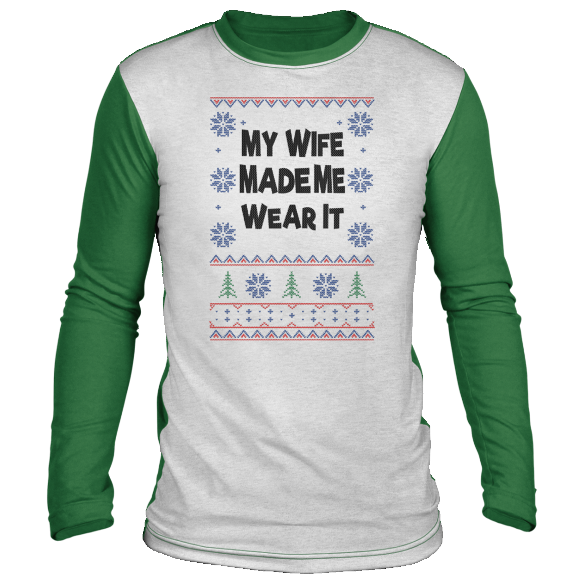 My Wife Made Me Wear It, Funny Ugly Christmas ‘sweater’ Long Sleeve - GoneBold.gift