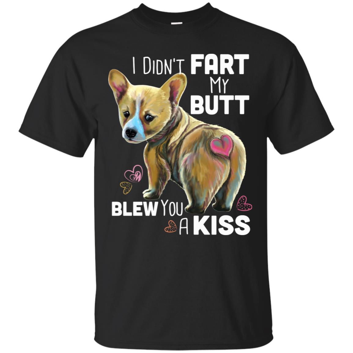 Corgi Shirt - I Didn't Fart My Butt Blew You A Kiss - GoneBold.gift