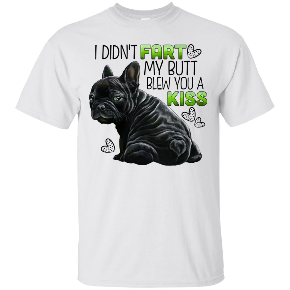 Black French bulldog Funny T-shirt, I didn't fart my butt blew you a kiss - GoneBold.gift