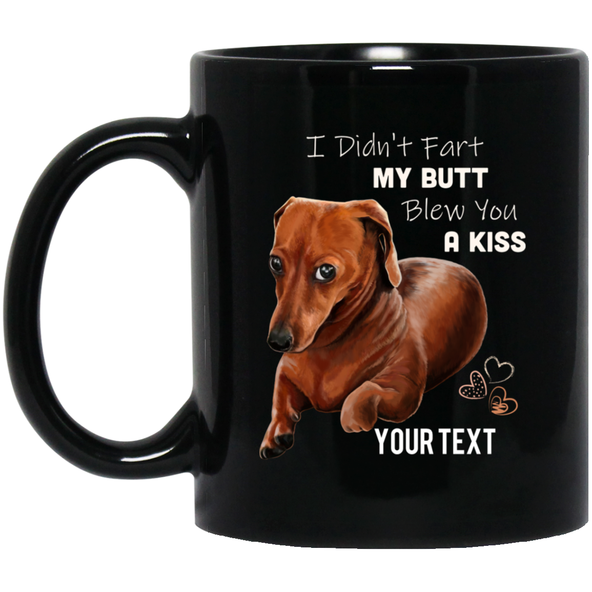 Dachshund Mug, ADD YOUR TEXT, I Didn't Fart My Butt Blew You A Kiss - GoneBold.gift