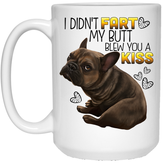 Brown French Bulldog Mug - I Didn't Fart My Butt Blew you A Kiss - GoneBold.gift