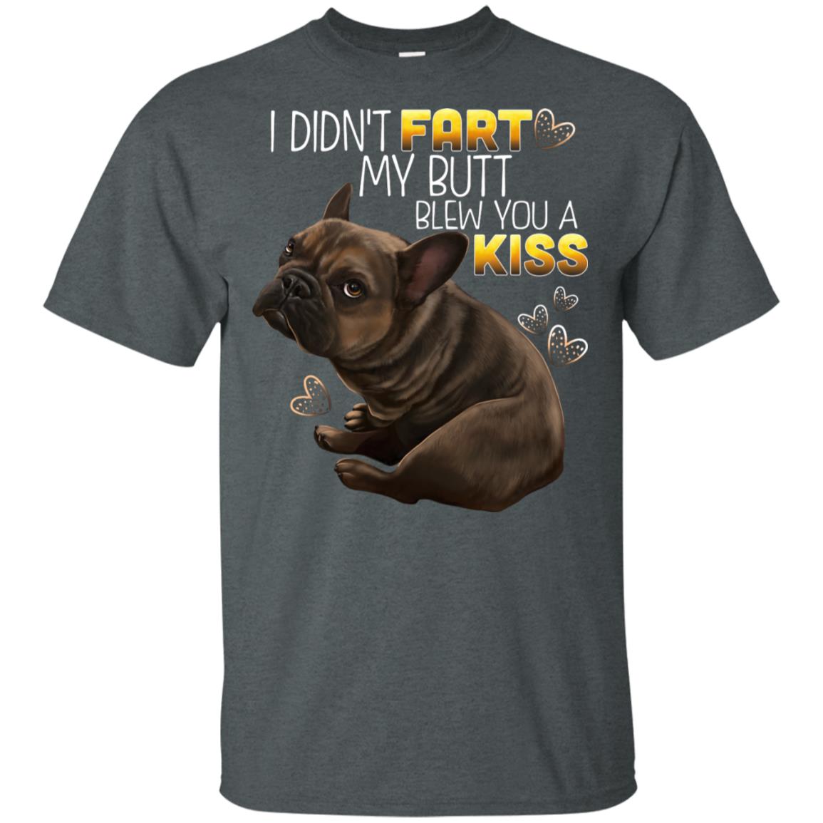 French Bulldog T-Shirt, Brown Frenchie, I Didn't Fart My Butt Blew You A Kiss - GoneBold.gift