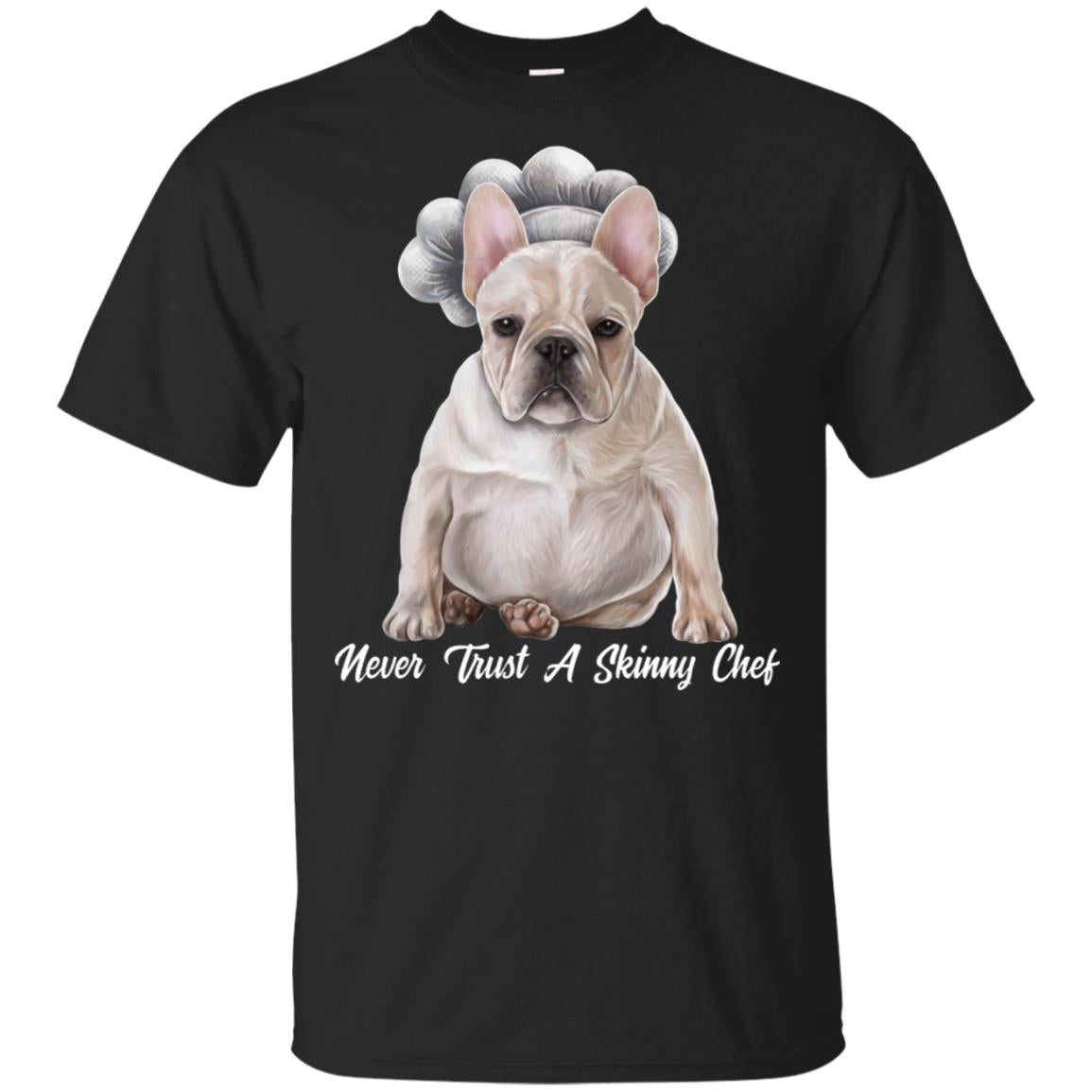 French Bulldog Shirt, Funny T-shirt, Never Trust A Skinny Chef - GoneBold.gift