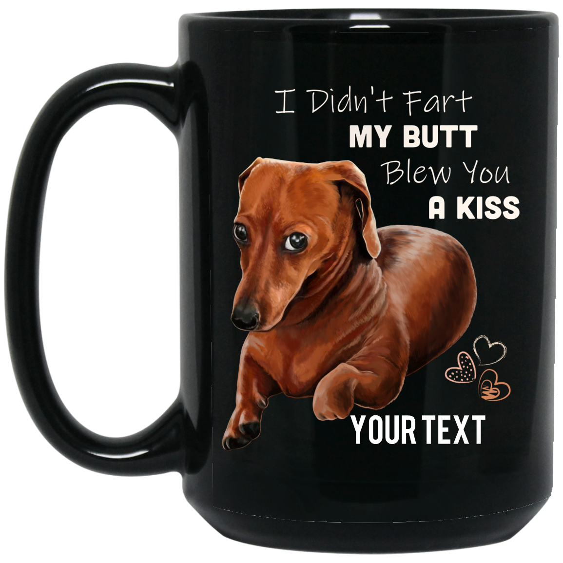 Dachshund Mug, ADD YOUR TEXT, I Didn't Fart My Butt Blew You A Kiss - GoneBold.gift
