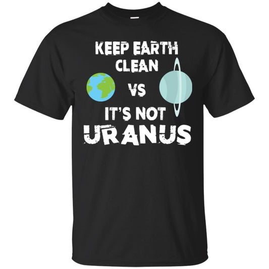 Funny Shirt Keep Earth Clean It's Not Uranus Unisex Tees - GoneBold.gift