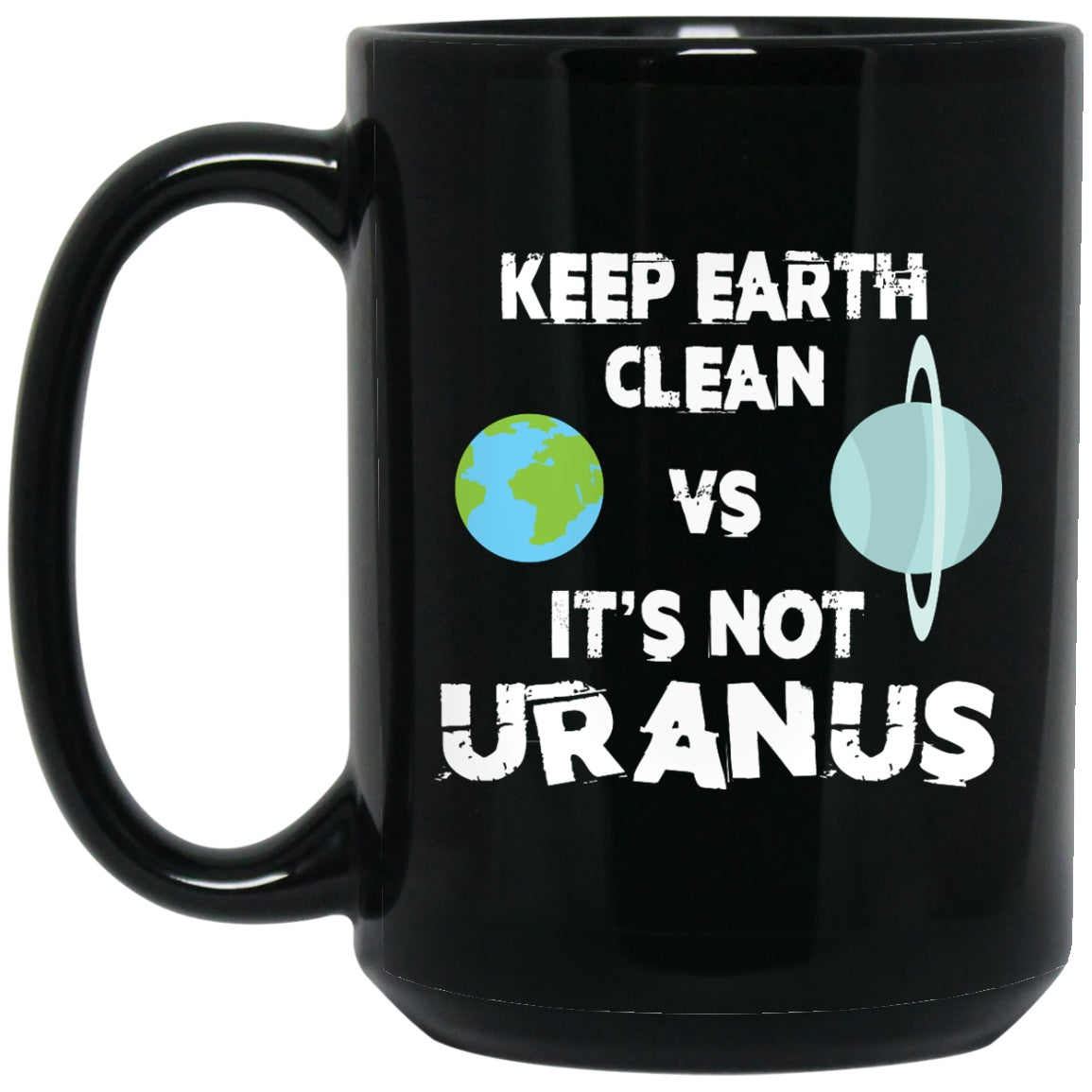 Keep Earth Clean It's Not Uranus Funny Go Green Coffee Mug - GoneBold.gift