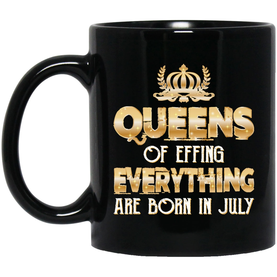 Queens Of Effing Everything Are Born In July - GoneBold.gift