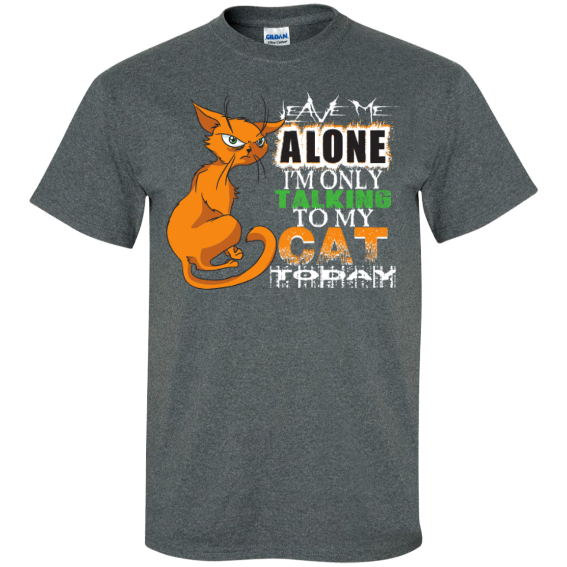 Leave Me Alone I'm Only Talking To My Cat Today - Custom Ultra Cotton T-Shirt - GoneBold.gift